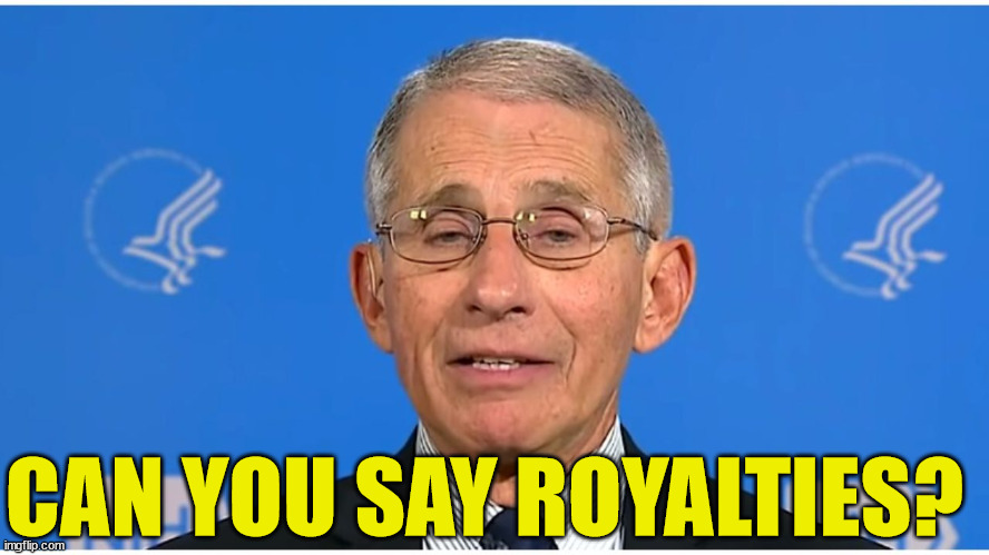 Dr Fauci | CAN YOU SAY ROYALTIES? | image tagged in dr fauci | made w/ Imgflip meme maker