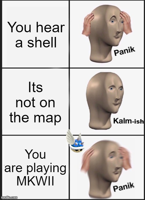 Pain. | You hear a shell; Its not on the map; -ish; You are playing MKWII | image tagged in memes,panik kalm panik,mario kart | made w/ Imgflip meme maker