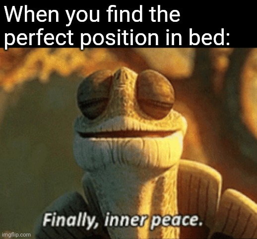 Finally, inner peace. | When you find the perfect position in bed: | image tagged in finally inner peace | made w/ Imgflip meme maker