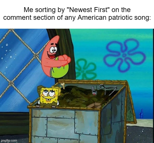 Prepare for a bunch of salty Serbs and Arabs. | Me sorting by "Newest First" on the comment section of any American patriotic song: | made w/ Imgflip meme maker
