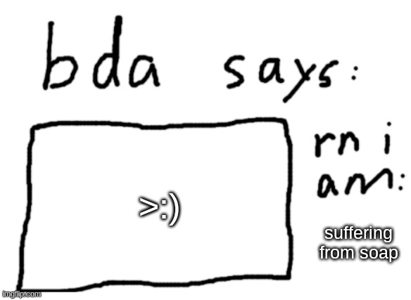 :P | >:); suffering from soap | image tagged in official badlydrawnaxolotl announcement temp | made w/ Imgflip meme maker