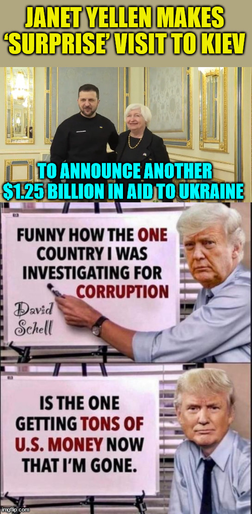 Zelensky must have a lot of stuff to blackmail democrats with... |  JANET YELLEN MAKES ‘SURPRISE’ VISIT TO KIEV; TO ANNOUNCE ANOTHER $1.25 BILLION IN AID TO UKRAINE | image tagged in government corruption,ukraine | made w/ Imgflip meme maker