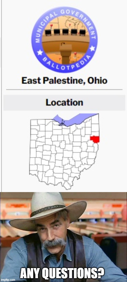 Everything You Need to Know About East Palestine Ohio |  ANY QUESTIONS? | image tagged in sam elliott special kind of stupid,libtards,liberal hypocrisy,chemicals,new normal,ohio | made w/ Imgflip meme maker