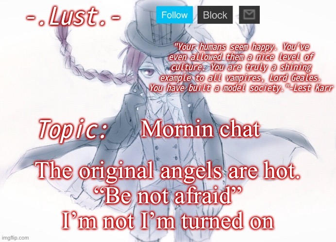 This is why I’m going to hell | Mornin chat; The original angels are hot.

“Be not afraid”

I’m not I’m turned on | image tagged in lust's lest karr template | made w/ Imgflip meme maker