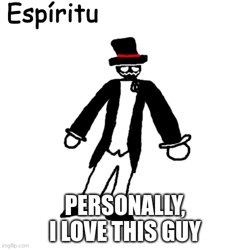 Espíritu | PERSONALLY, I LOVE THIS GUY | image tagged in esp ritu | made w/ Imgflip meme maker