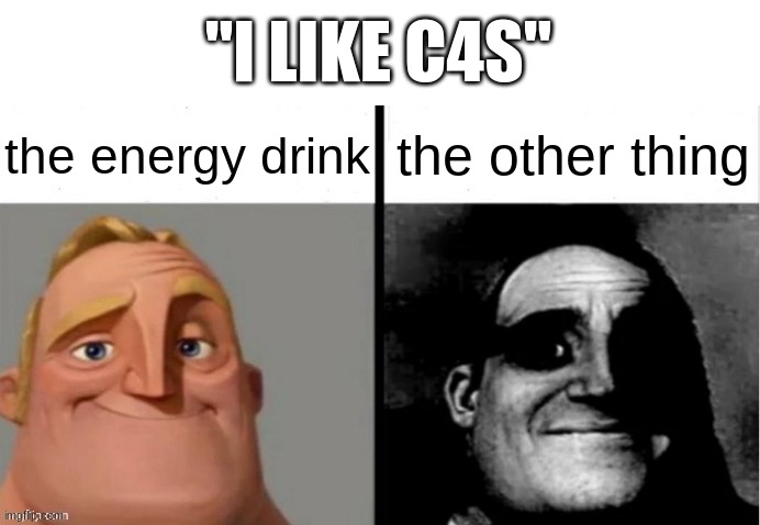 People Who Don't Know vs. People Who Know | "I LIKE C4S"; the energy drink; the other thing | image tagged in people who don't know vs people who know | made w/ Imgflip meme maker