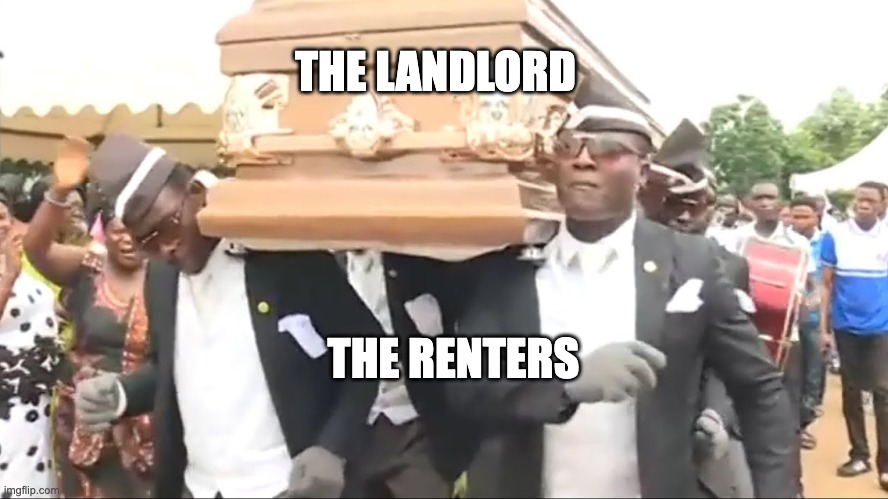 Coffin Dance | THE LANDLORD; THE RENTERS | image tagged in coffin dance | made w/ Imgflip meme maker