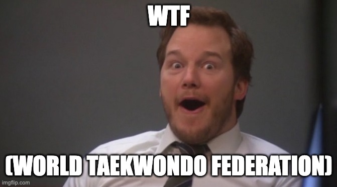 No offence to Taekwondo. | WTF; (WORLD TAEKWONDO FEDERATION) | image tagged in chris pratt surprised | made w/ Imgflip meme maker