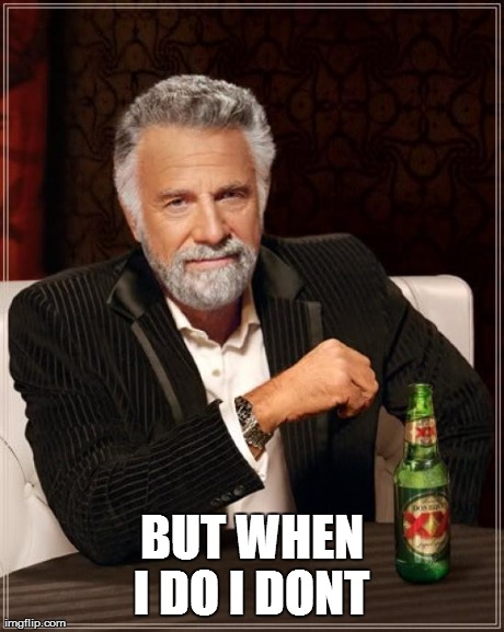 The Most Interesting Man In The World Meme | BUT WHEN I DO I DONT | image tagged in memes,the most interesting man in the world | made w/ Imgflip meme maker