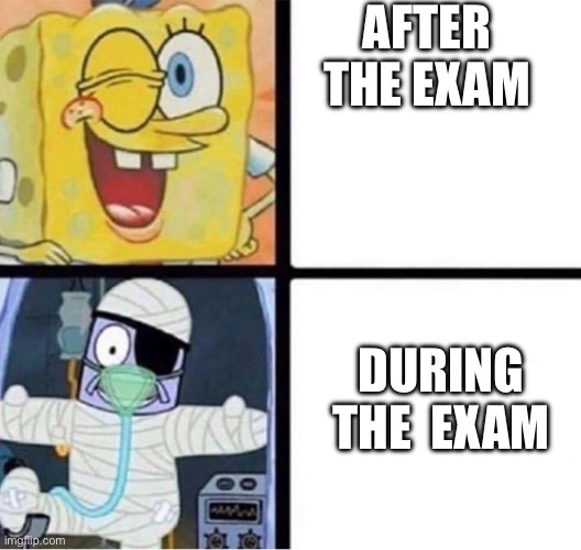 True Suffering | AFTER THE EXAM; DURING THE  EXAM | image tagged in spongebob injury meme | made w/ Imgflip meme maker