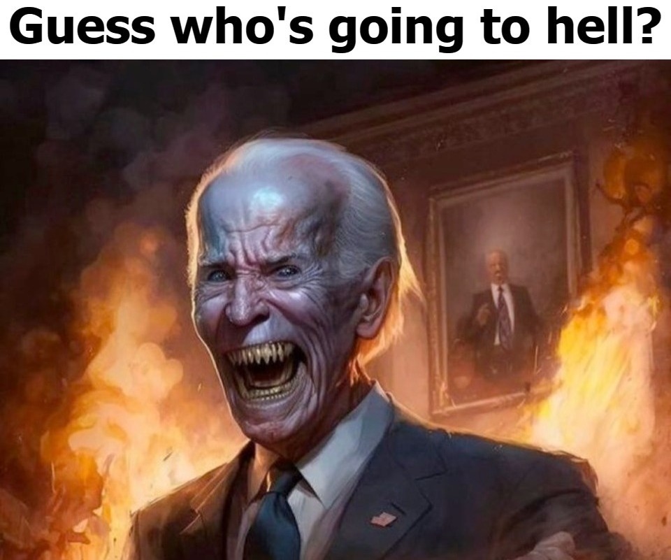 Guess who's going to hell? | image tagged in biden in hell,beetlejuice biden,hells angels,hell's angels,hell's kitchen,well bye | made w/ Imgflip meme maker