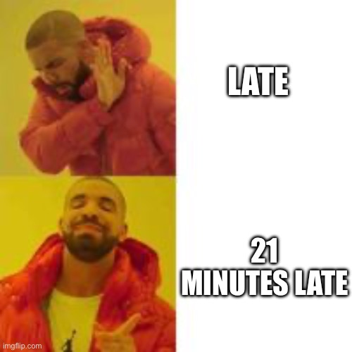 Not that but this | LATE; 21 MINUTES LATE | image tagged in not that but this | made w/ Imgflip meme maker