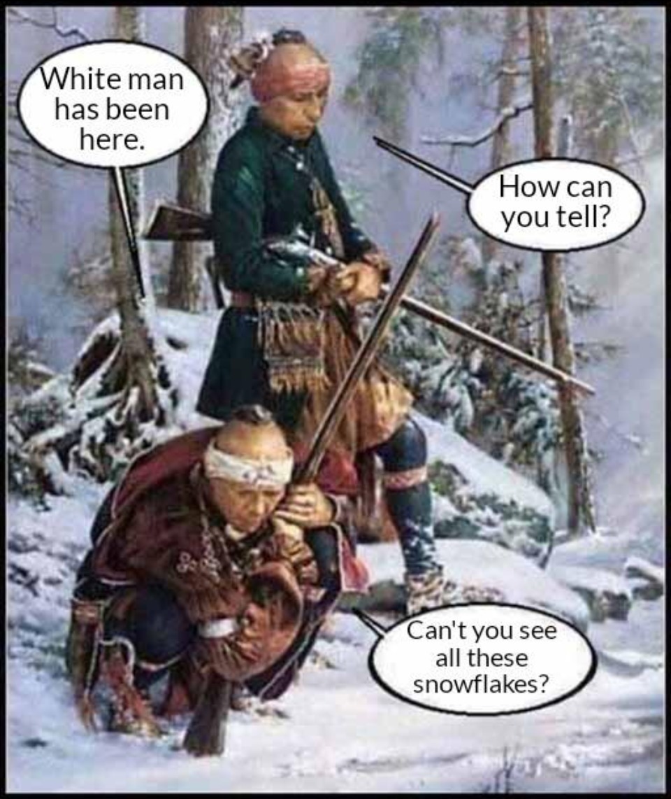 White man has been here. | image tagged in native americans,tracking,snowflakes,profiling,special snowflake,sjw triggered | made w/ Imgflip meme maker