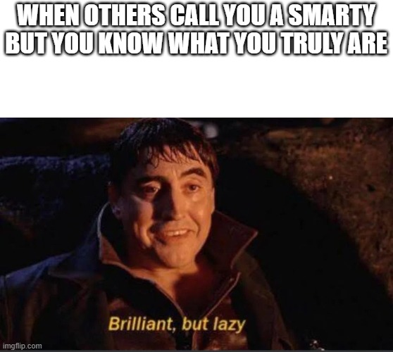 I kNoW WhaT I tRUly aM | WHEN OTHERS CALL YOU A SMARTY BUT YOU KNOW WHAT YOU TRULY ARE | image tagged in doc ock,billiant but lazy,spidey | made w/ Imgflip meme maker