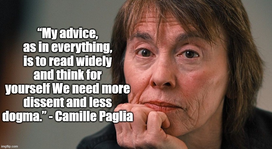 Less Dogma | “My advice, as in everything, is to read widely and think for yourself We need more dissent and less dogma.” - Camille Paglia | image tagged in camille paglia,politics | made w/ Imgflip meme maker