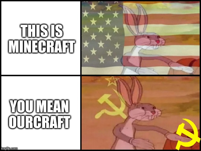 Capitalist and communist | THIS IS MINECRAFT; YOU MEAN OURCRAFT | image tagged in capitalist and communist | made w/ Imgflip meme maker