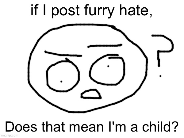 if I post furry hate, Does that mean I'm a child? | made w/ Imgflip meme maker