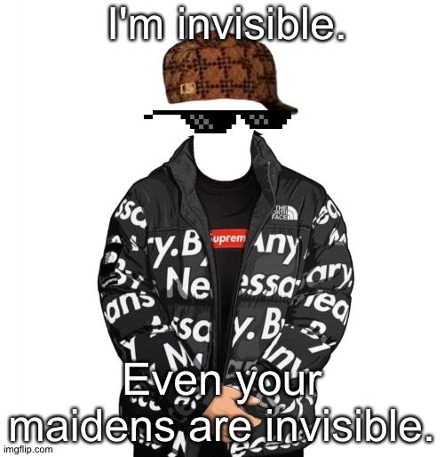 Goku Drip | I'm invisible. Even your maidens are invisible. | image tagged in goku drip | made w/ Imgflip meme maker
