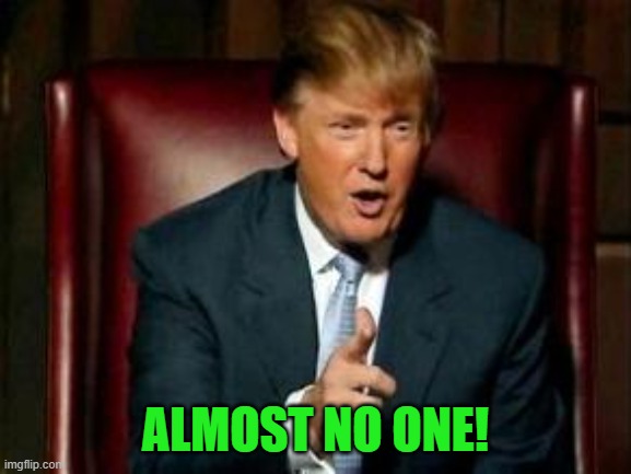 Donald Trump | ALMOST NO ONE! | image tagged in donald trump | made w/ Imgflip meme maker