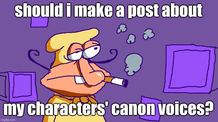Noise du purple carré | should i make a post about; my characters' canon voices? | image tagged in noise du purple carr | made w/ Imgflip meme maker