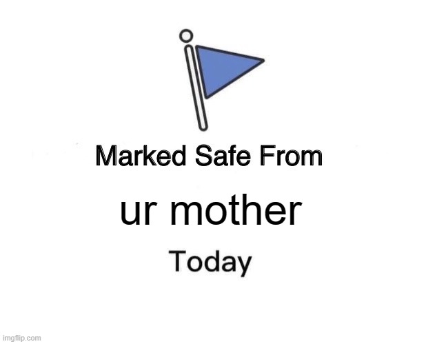 Marked Safe From | ur mother | image tagged in memes,marked safe from | made w/ Imgflip meme maker