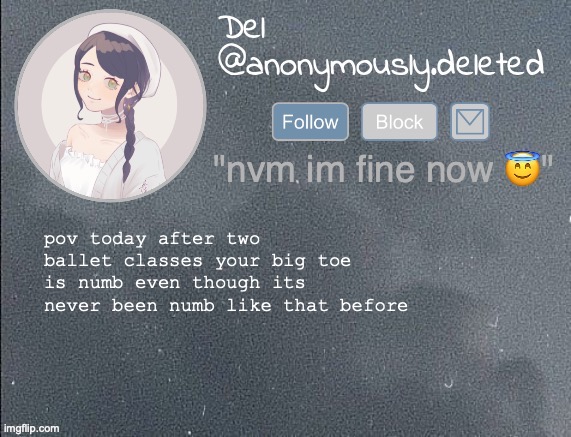 I CANT FEEL IT HELP | pov today after two ballet classes your big toe is numb even though its never been numb like that before | image tagged in del announcement gray | made w/ Imgflip meme maker