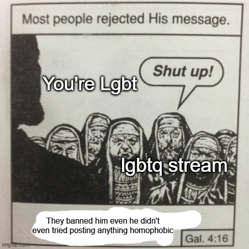 They hated jesus because he told them the truth | You're Lgbt; lgbtq stream; They banned him even he didn't even tried posting anything homophobic | image tagged in they hated jesus because he told them the truth | made w/ Imgflip meme maker