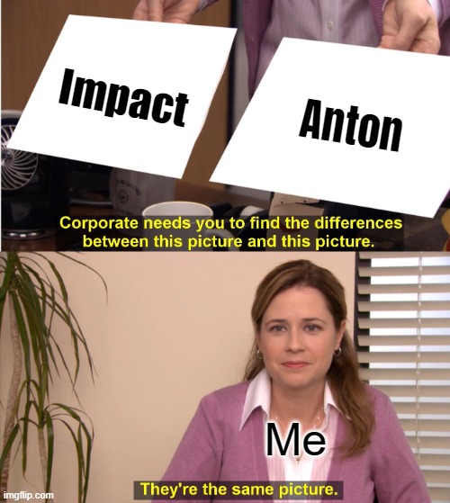 Is there a difference I am missing? | Impact; Anton; Me | image tagged in memes,they're the same picture,fonts | made w/ Imgflip meme maker