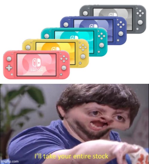 I need them all! | image tagged in i'll take your entire stock,nintendo,switch,give | made w/ Imgflip meme maker