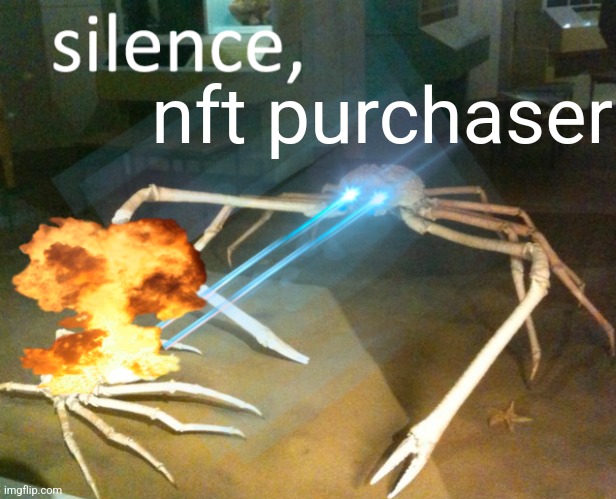 Use wisely | nft purchaser | image tagged in silence crab | made w/ Imgflip meme maker