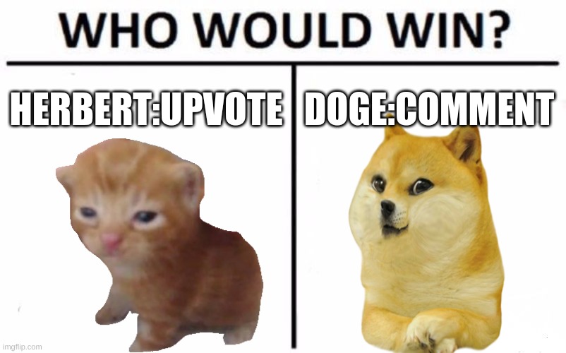 Who Would Win? Meme | HERBERT:UPVOTE; DOGE:COMMENT | image tagged in memes,who would win | made w/ Imgflip meme maker