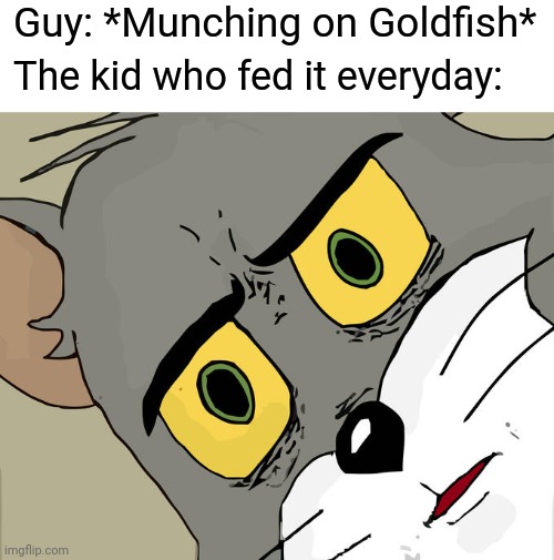 Unsettled Tom Meme | Guy: *Munching on Goldfish*; The kid who fed it everyday: | image tagged in memes,unsettled tom | made w/ Imgflip meme maker