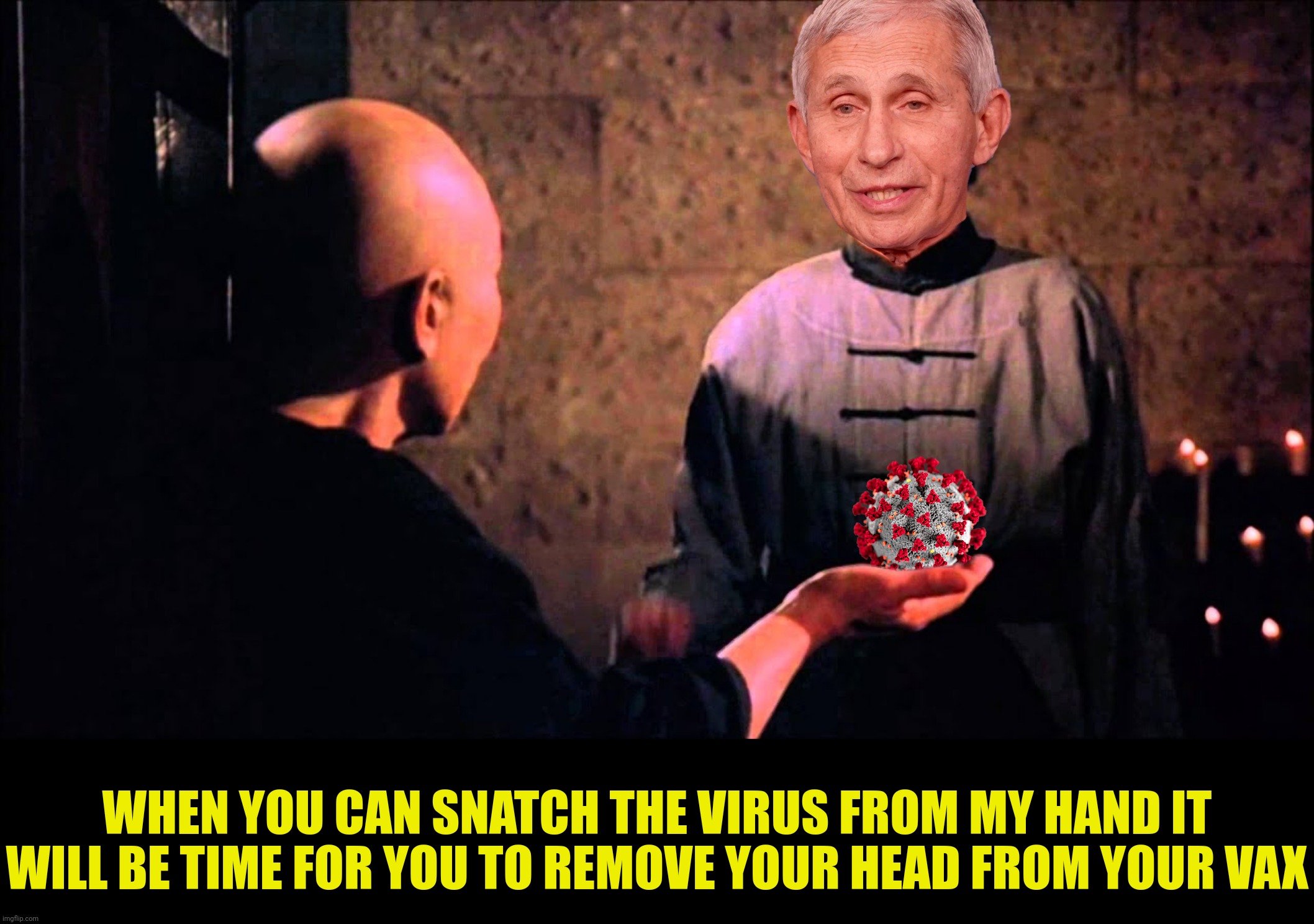 WHEN YOU CAN SNATCH THE VIRUS FROM MY HAND IT WILL BE TIME FOR YOU TO REMOVE YOUR HEAD FROM YOUR VAX | made w/ Imgflip meme maker