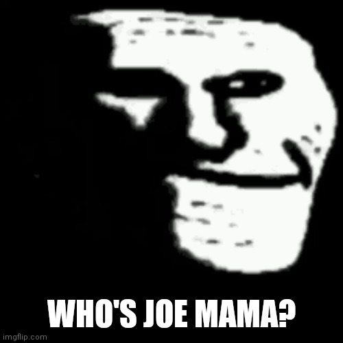 dark trollface | WHO'S JOE MAMA? | image tagged in dark trollface | made w/ Imgflip meme maker
