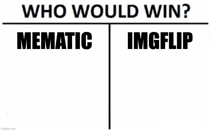 who would win | MEMATIC; IMGFLIP | image tagged in memes,who would win | made w/ Imgflip meme maker