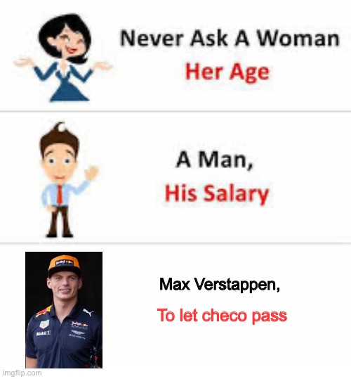 Checo would have gotten p2 change my mind | Max Verstappen, To let checo pass | image tagged in never ask a woman her age,f1 | made w/ Imgflip meme maker