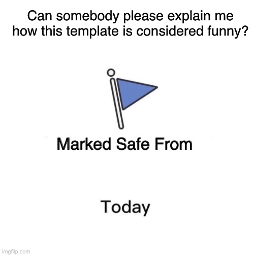 Marked Safe From | Can somebody please explain me how this template is considered funny? | image tagged in memes,marked safe from | made w/ Imgflip meme maker