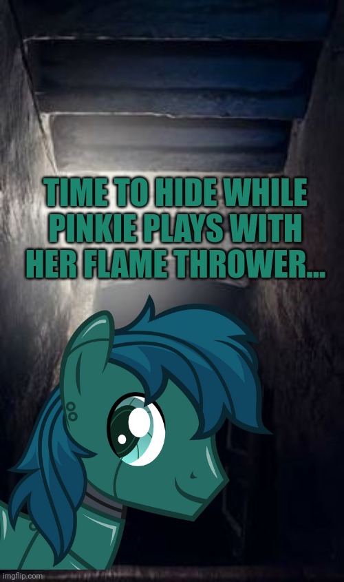 Basement Clown | TIME TO HIDE WHILE PINKIE PLAYS WITH HER FLAME THROWER... | image tagged in basement clown | made w/ Imgflip meme maker