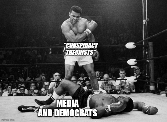 Conspiracy Theorists with the TKO!!! LOL |  "CONSPIRACY
THEORISTS"; MEDIA AND DEMOCRATS | image tagged in muhammad ali,mainstream media,democrats,conspiracy | made w/ Imgflip meme maker