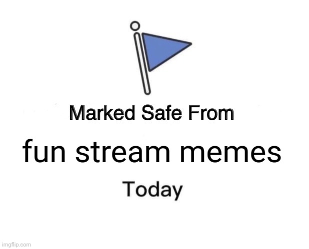 Marked Safe From Meme | fun stream memes | image tagged in memes,marked safe from | made w/ Imgflip meme maker