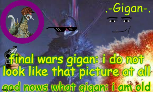 final wars gigan: i do not look like that picture at all; god nows what gigan: i am old | made w/ Imgflip meme maker
