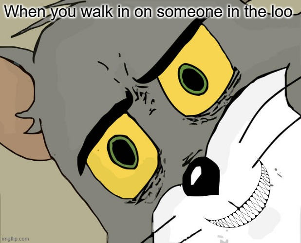 Unsettled Tom Meme | When you walk in on someone in the loo | image tagged in memes,unsettled tom | made w/ Imgflip meme maker