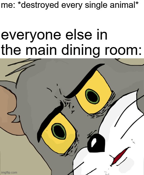 umm sir you know those things were just animatronics, right? | me: *destroyed every single animal*; everyone else in the main dining room: | image tagged in memes,unsettled tom,fnaf | made w/ Imgflip meme maker