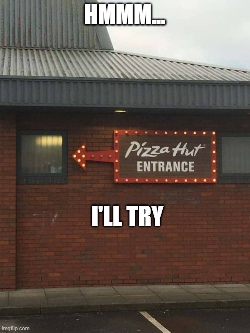 Crappy entrance | HMMM... I'LL TRY | image tagged in crappy entrance | made w/ Imgflip meme maker