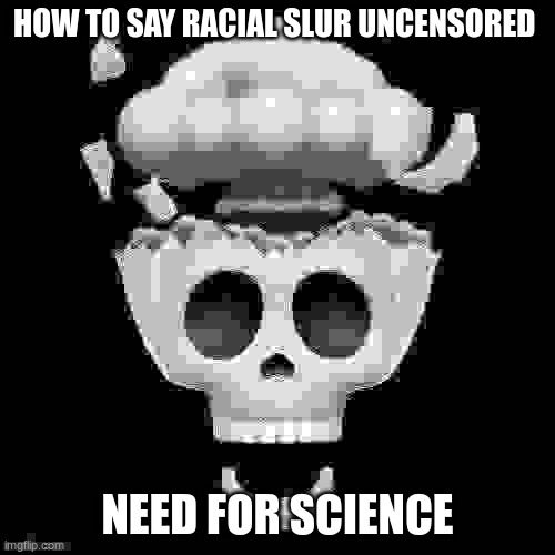 ni??a | HOW TO SAY RACIAL SLUR UNCENSORED; NEED FOR SCIENCE | image tagged in man i'm dead | made w/ Imgflip meme maker