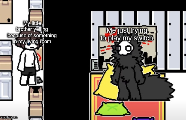 We All Had This Happen (btw new template I made) | My little brother yelling because of something in my living room; Me just trying to play my switch | image tagged in surprised puro | made w/ Imgflip meme maker