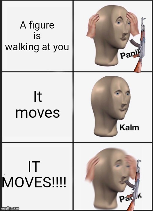 Panik Kalm Panik | A figure is walking at you; It moves; IT MOVES!!!! | image tagged in memes,panik kalm panik | made w/ Imgflip meme maker