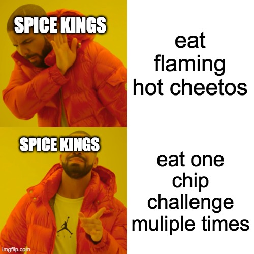 Drake Hotline Bling Meme | eat flaming hot cheetos; SPICE KINGS; eat one chip challenge muliple times; SPICE KINGS | image tagged in memes,drake hotline bling | made w/ Imgflip meme maker