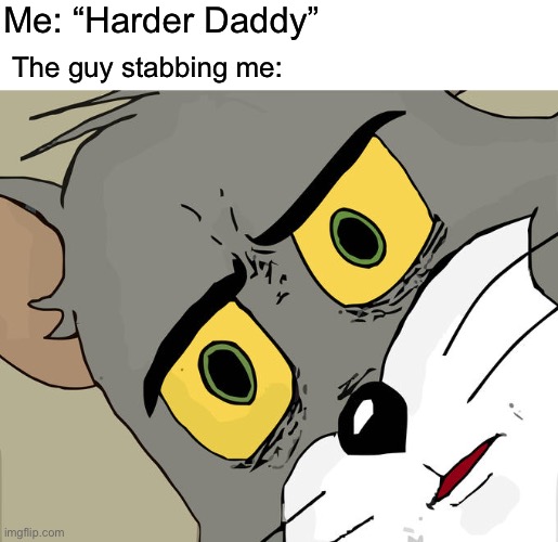 .. what? | Me: “Harder Daddy”; The guy stabbing me: | image tagged in memes,unsettled tom | made w/ Imgflip meme maker