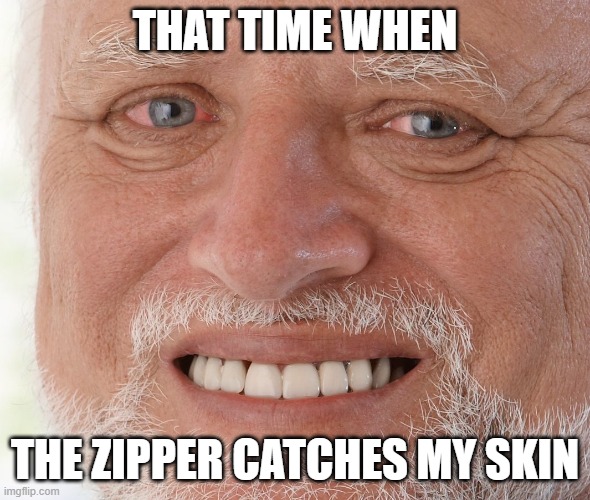 Ouch | THAT TIME WHEN; THE ZIPPER CATCHES MY SKIN | image tagged in hide the pain harold,zipper | made w/ Imgflip meme maker